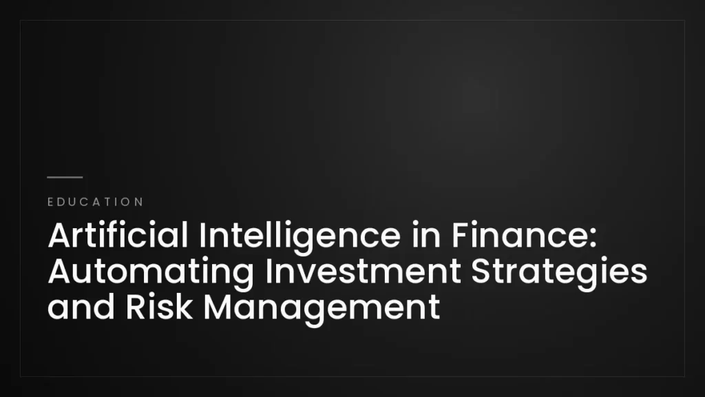 Artificial Intelligence in Finance: Automating Investment Strategies and Risk Management