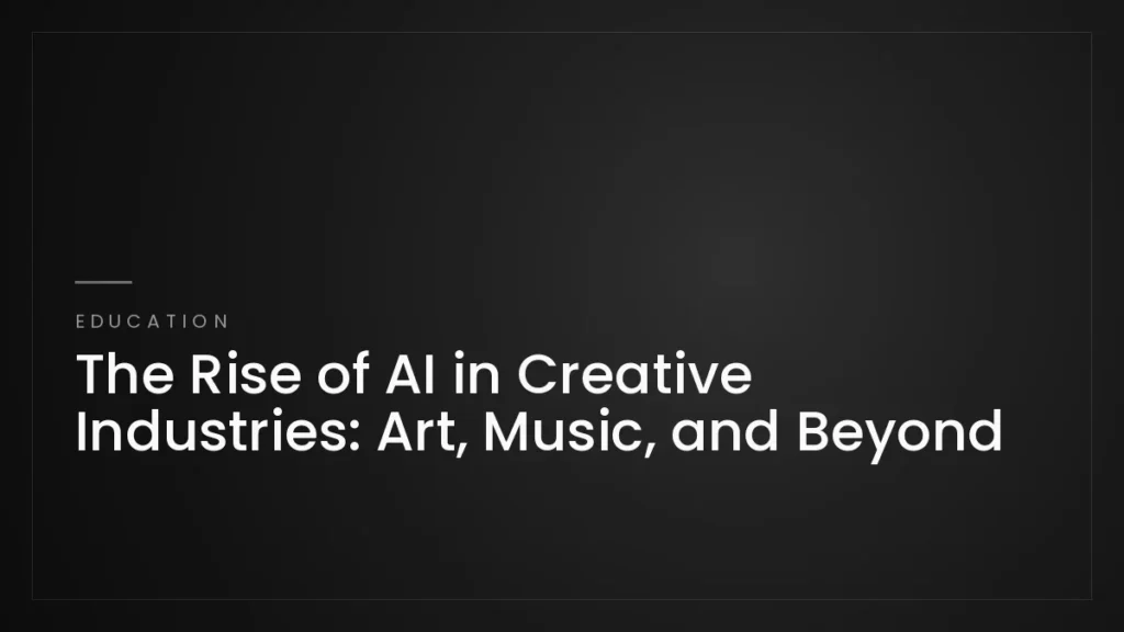 The Rise of AI in Creative Industries: Art, Music, and Beyond